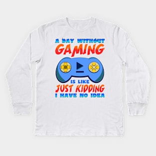 A Day Without Gaming Is Like Just Kidding I Have No Idea Kids Long Sleeve T-Shirt